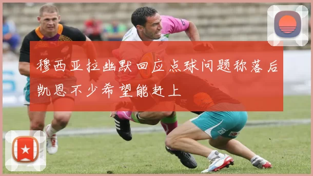 穆西亚拉幽默回应点球问题称落后凯恩不少希望能赶上